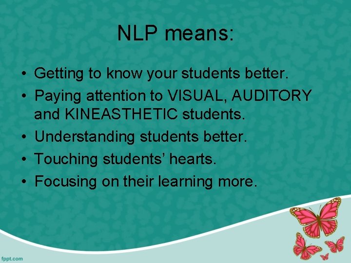 NLP means: • Getting to know your students better. • Paying attention to VISUAL,