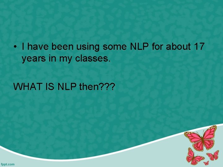  • I have been using some NLP for about 17 years in my