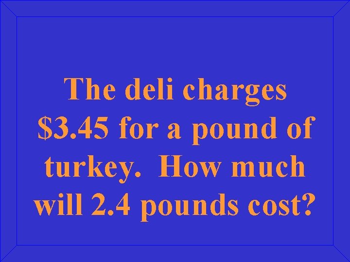 The deli charges $3. 45 for a pound of turkey. How much will 2.