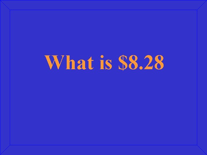 What is $8. 28 