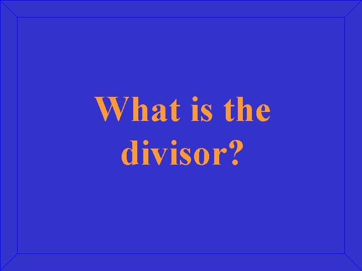 What is the divisor? 