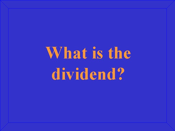 What is the dividend? 