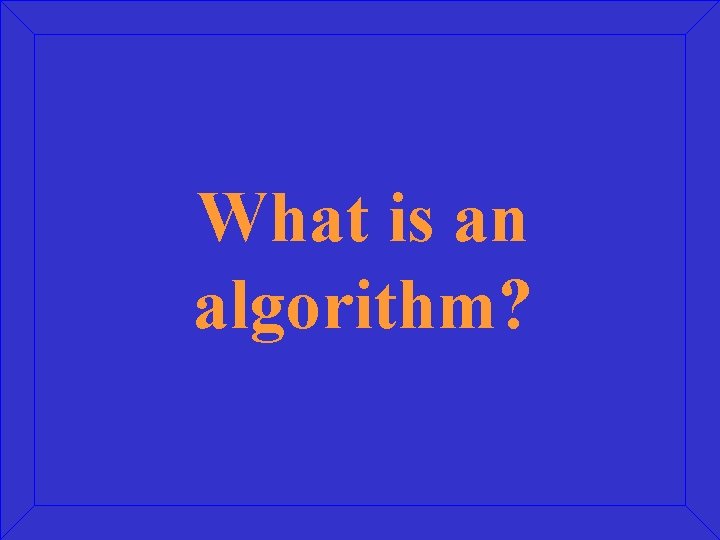 What is an algorithm? 