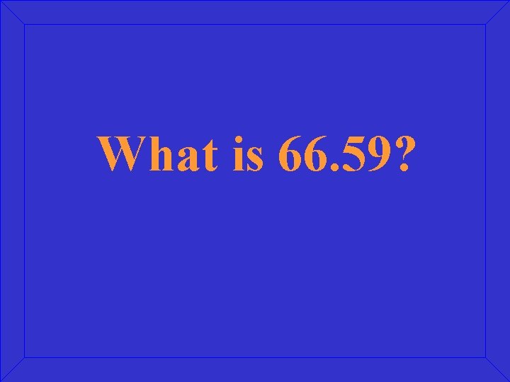 What is 66. 59? 