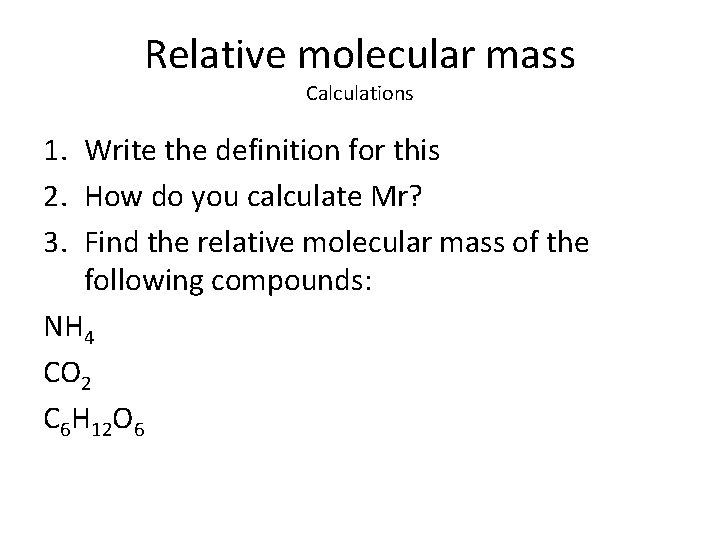Relative molecular mass Calculations 1. Write the definition for this 2. How do you