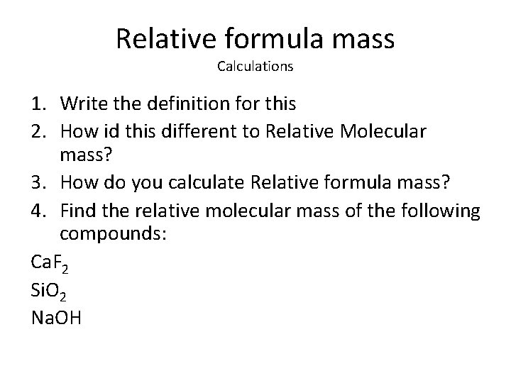 Relative formula mass Calculations 1. Write the definition for this 2. How id this