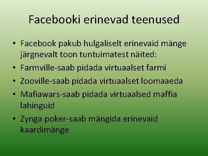 Facebooki erinevad teenused • Facebook pakub hulgaliselt erinevaid mänge järgnevalt toon tuntuimatest näited: •