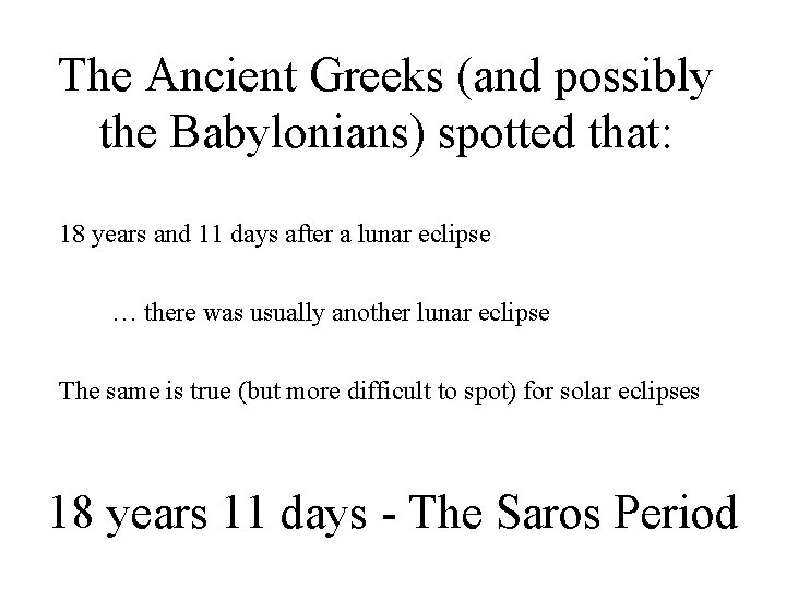 The Ancient Greeks (and possibly the Babylonians) spotted that: 18 years and 11 days