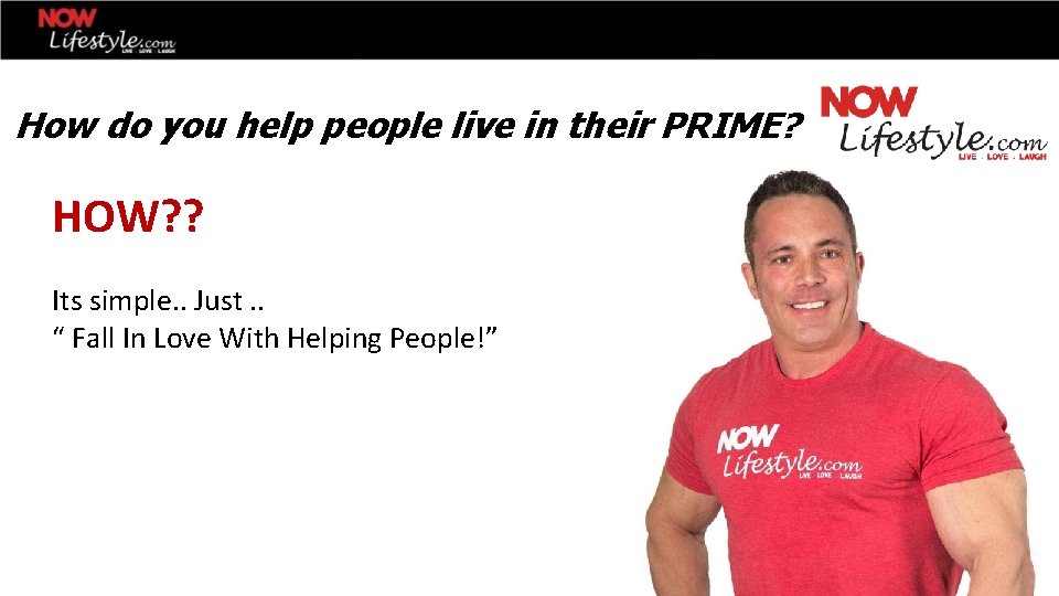 How do you help people live in their PRIME? HOW? ? Its simple. .