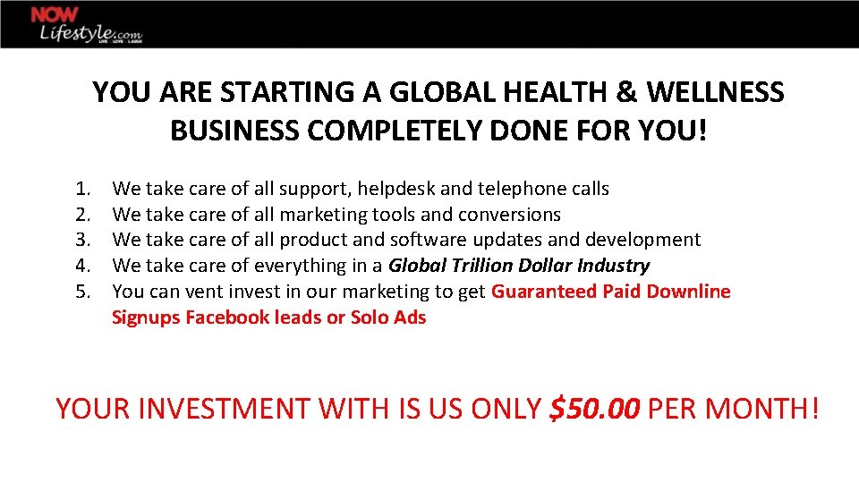 YOU ARE STARTING A GLOBAL HEALTH & WELLNESS BUSINESS COMPLETELY DONE FOR YOU! 1.
