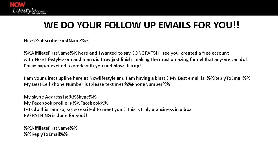 WE DO YOUR FOLLOW UP EMAILS FOR YOU!! Hi %%Subscriber. First. Name%%, %%Affiliate. First.