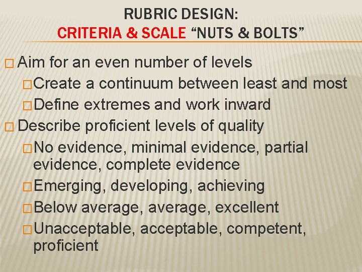 RUBRIC DESIGN: CRITERIA & SCALE “NUTS & BOLTS” � Aim for an even number