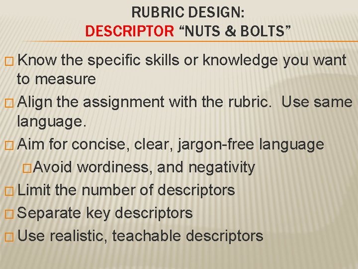 RUBRIC DESIGN: DESCRIPTOR “NUTS & BOLTS” � Know the specific skills or knowledge you