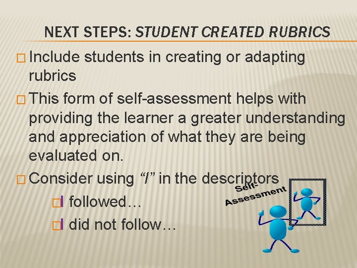 NEXT STEPS: STUDENT CREATED RUBRICS � Include students in creating or adapting rubrics �