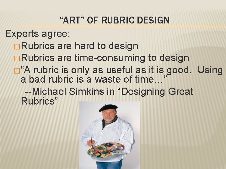 “ART” OF RUBRIC DESIGN Experts agree: �Rubrics are hard to design �Rubrics are time-consuming