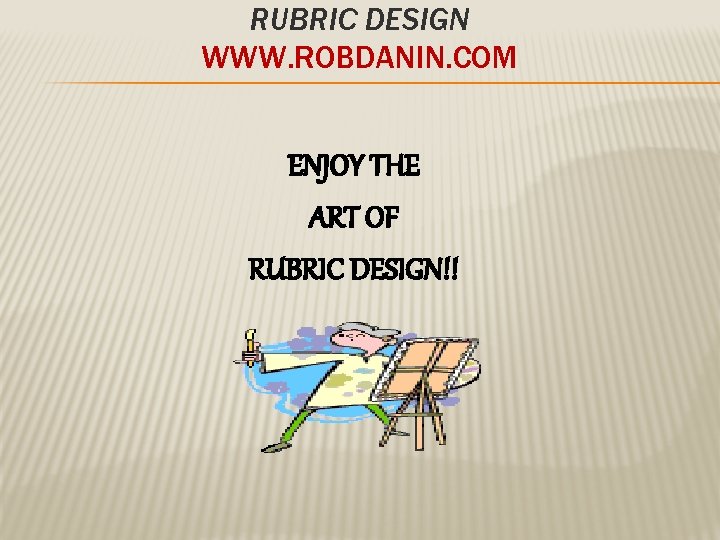 RUBRIC DESIGN WWW. ROBDANIN. COM ENJOY THE ART OF RUBRIC DESIGN!! 