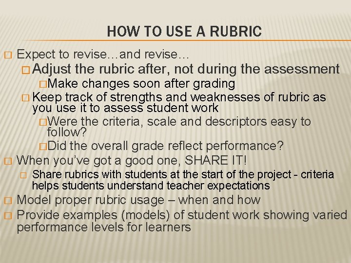 HOW TO USE A RUBRIC � Expect to revise…and revise… � Adjust the rubric