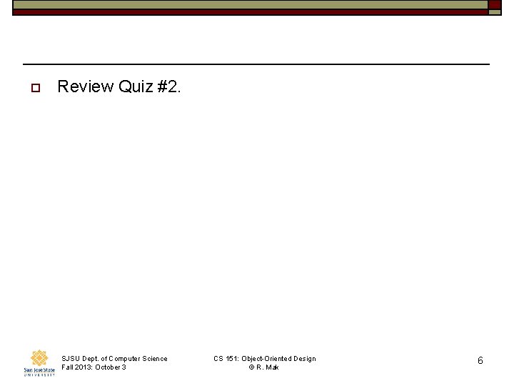 o Review Quiz #2. SJSU Dept. of Computer Science Fall 2013: October 3 CS