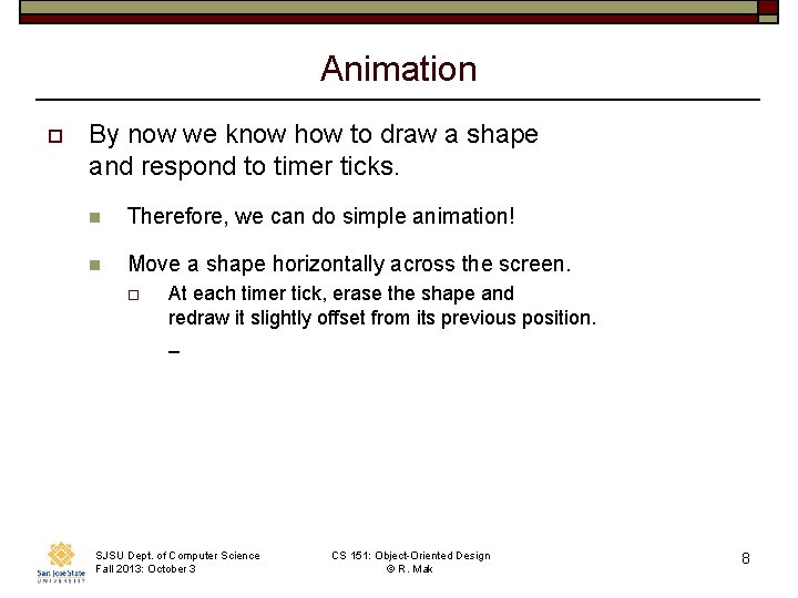 Animation o By now we know how to draw a shape and respond to
