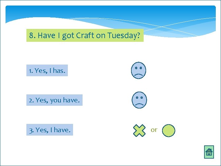 8. Have I got Craft on Tuesday? 1. Yes, I has. 2. Yes, you