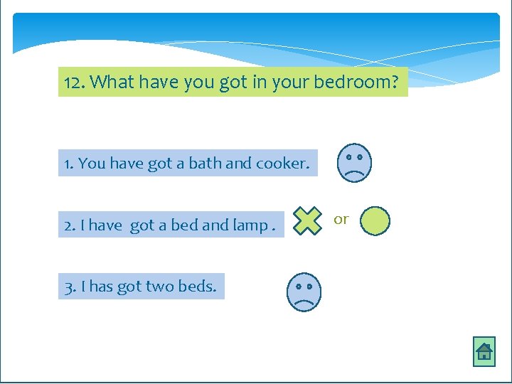 12. What have you got in your bedroom? 1. You have got a bath