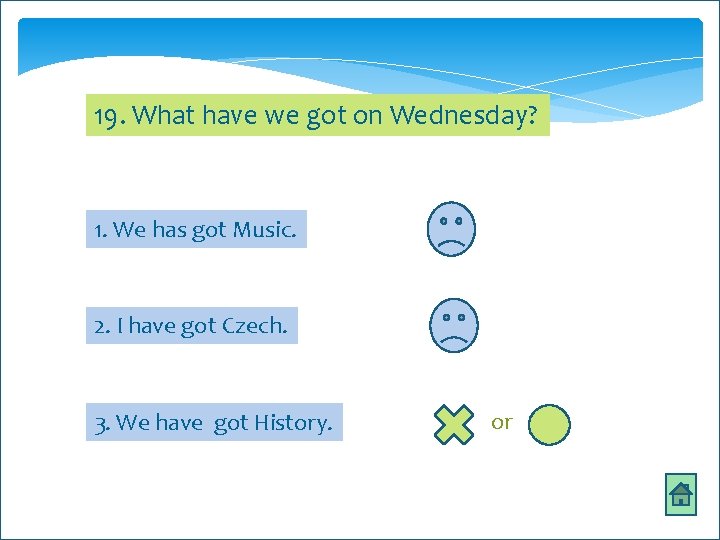 19. What have we got on Wednesday? 1. We has got Music. 2. I