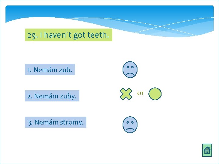 29. I haven´t got teeth. 1. Nemám zub. 2. Nemám zuby. 3. Nemám stromy.