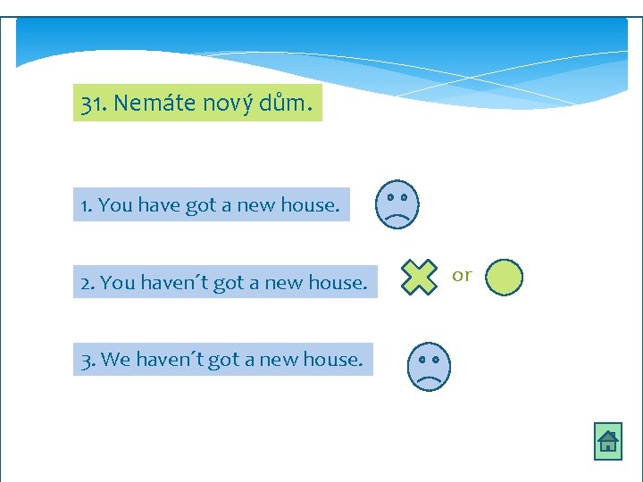 31. Nemáte nový dům. 1. You have got a new house. 2. You haven´t