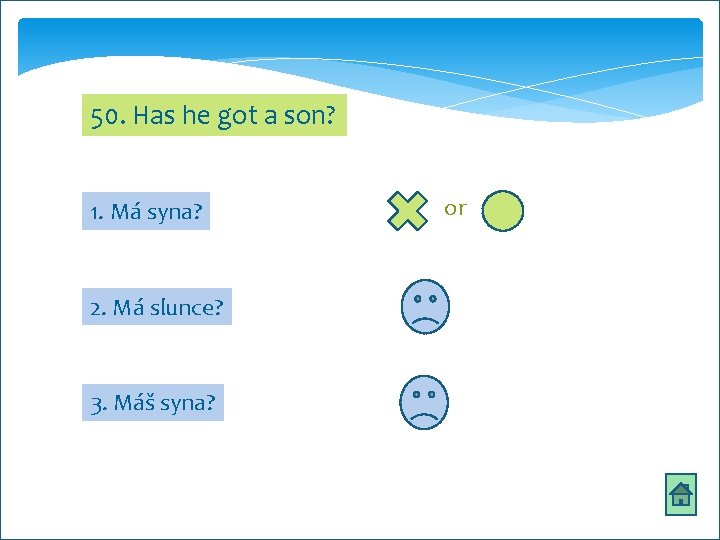 50. Has he got a son? 1. Má syna? 2. Má slunce? 3. Máš