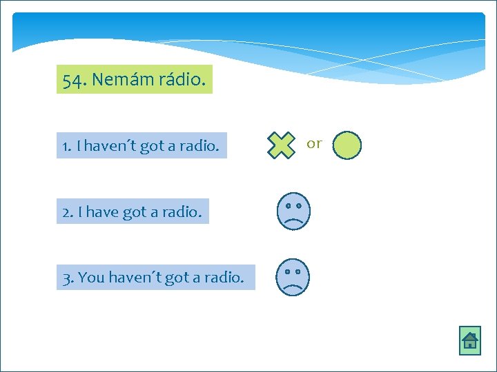 54. Nemám rádio. 1. I haven´t got a radio. 2. I have got a