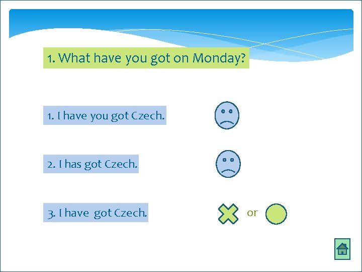 1. What have you got on Monday? 1. I have you got Czech. 2.