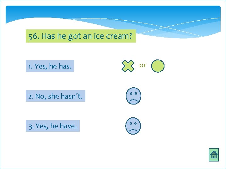 56. Has he got an ice cream? 1. Yes, he has. 2. No, she