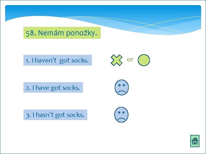 58. Nemám ponožky. 1. I haven´t got socks. 2. I have got socks. 3.