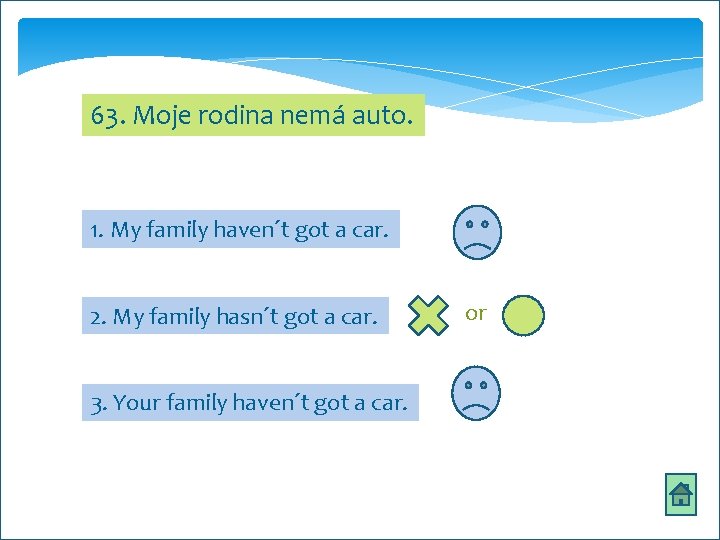 63. Moje rodina nemá auto. 1. My family haven´t got a car. 2. My