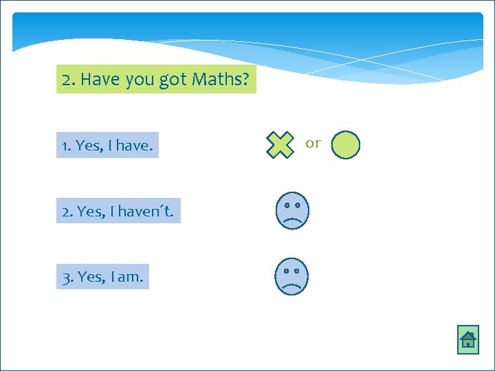 2. Have you got Maths? or 1. Yes, I have. ths 2. Yes, I