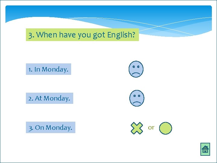 3. When have you got English? 1. In Monday. 2. At Monday. 3. On