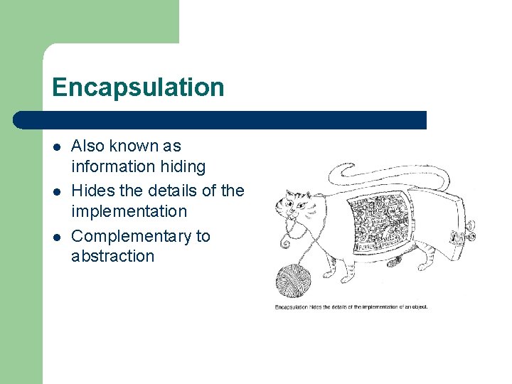 Encapsulation l l l Also known as information hiding Hides the details of the