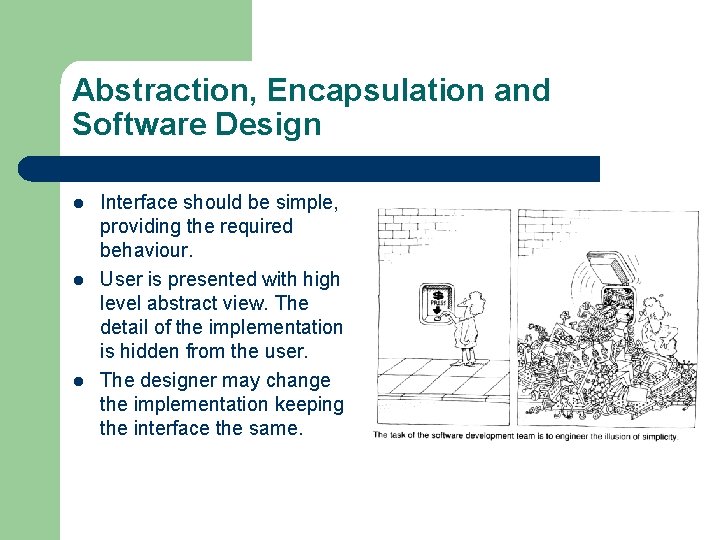 Abstraction, Encapsulation and Software Design l l l Interface should be simple, providing the