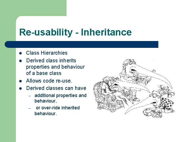 Re-usability - Inheritance l l Class Hierarchies Derived class inherits properties and behaviour of