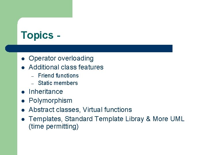 Topics l l Operator overloading Additional class features – – l l Friend functions