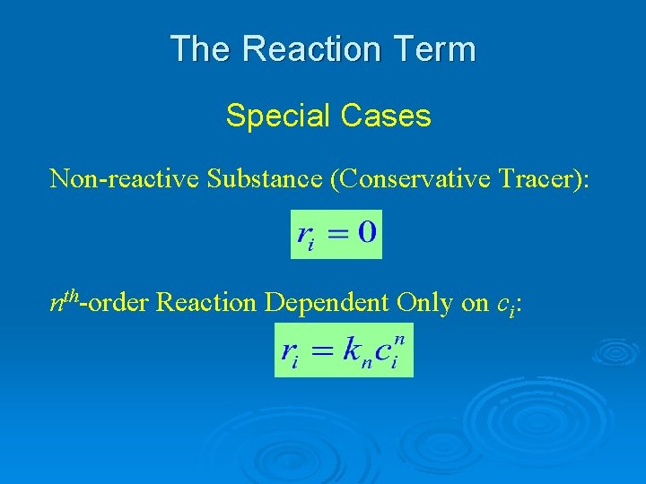 The Reaction Term Special Cases Non-reactive Substance (Conservative Tracer): nth-order Reaction Dependent Only on