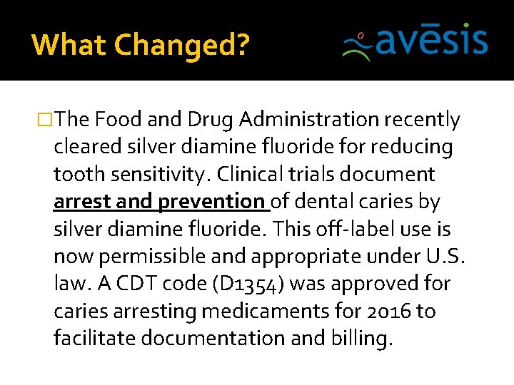 What Changed? �The Food and Drug Administration recently cleared silver diamine fluoride for reducing