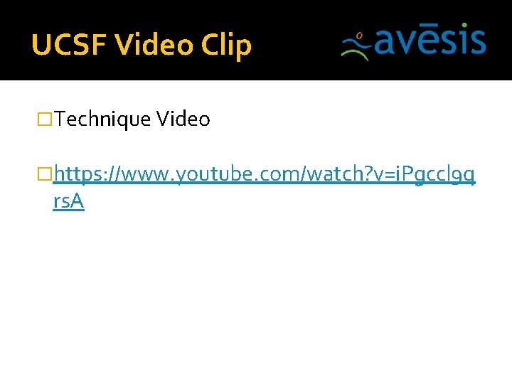 UCSF Video Clip �Technique Video �https: //www. youtube. com/watch? v=i. Pgccl 9 q rs.