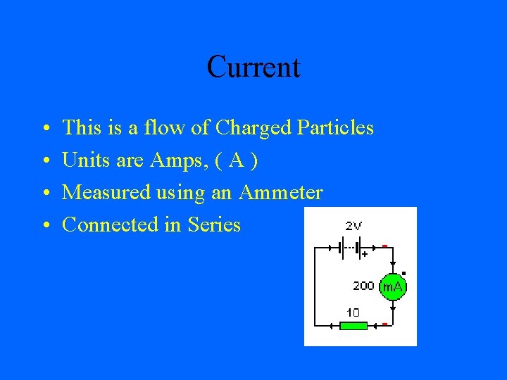 Current • • This is a flow of Charged Particles Units are Amps, (