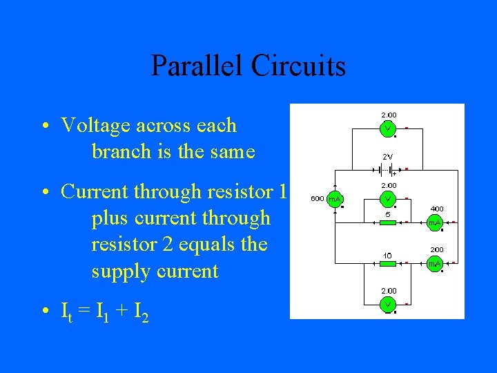 Parallel Circuits • Voltage across each branch is the same • Current through resistor