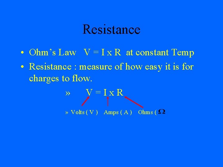 Resistance • Ohm’s Law V = I x R at constant Temp • Resistance