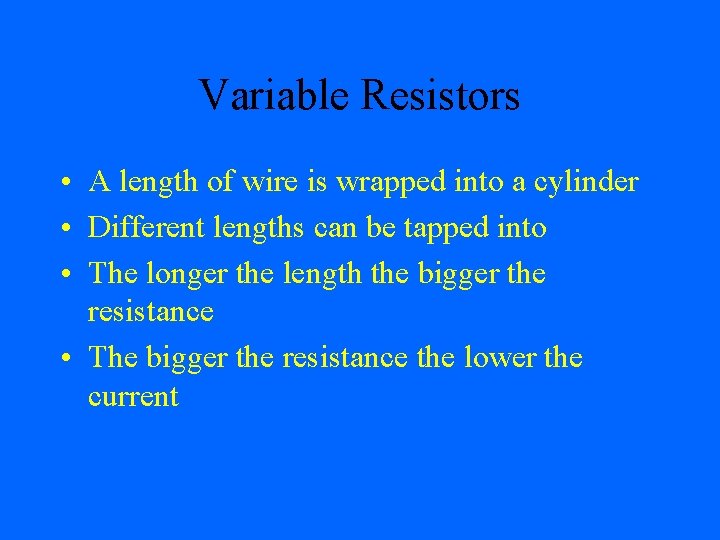 Variable Resistors • A length of wire is wrapped into a cylinder • Different