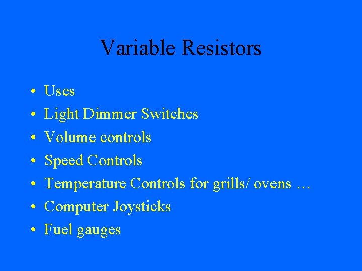 Variable Resistors • • Uses Light Dimmer Switches Volume controls Speed Controls Temperature Controls