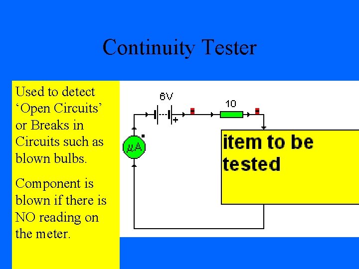 Continuity Tester Used to detect ‘Open Circuits’ or Breaks in Circuits such as blown