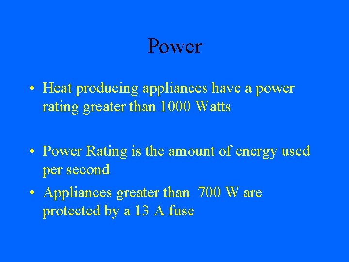 Power • Heat producing appliances have a power rating greater than 1000 Watts •